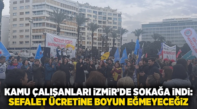 Kamu çalışanları İzmir&#039;de sokağa indi: Sefalet ücretine boyun eğmeyeceğiz