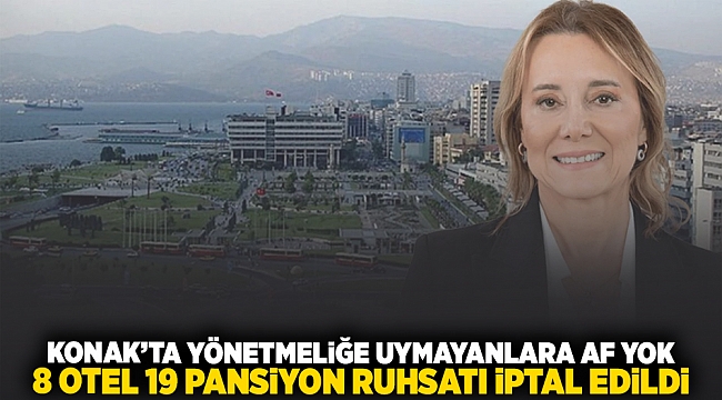 Konakta yönetmeliğe uymayanlara af yok; 8 otel 19 pansiyon ruhsatı iptal edildi