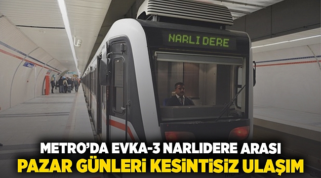 Metro’da Evka 3-Narlıdere arası pazar günleri kesintisiz ulaşım