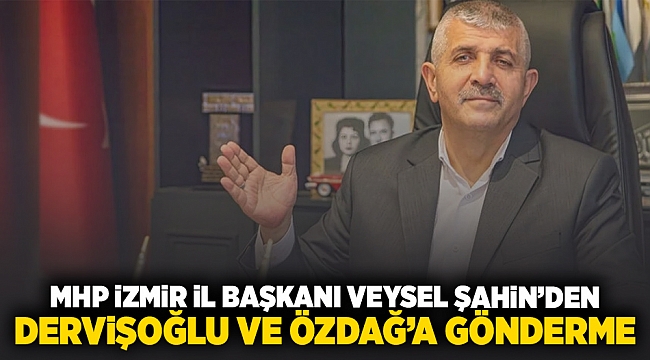 MHP İzmir İl Başkanı Veysel Şahin&#039;nden Dervişoğlu ve Özdağ&#039;a gönderme