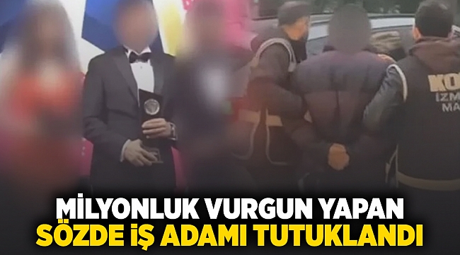 Milyonluk vurgun yapan sözde iş adamı tutuklandı
