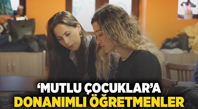 ​‘Mutlu Çocuklar’a donanımlı öğretmenler