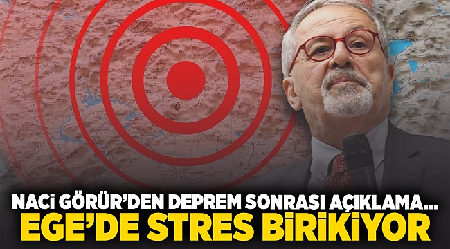 Naci Görür&#039;den deprem sonrası açıklama... Ege&#039;de stres birikiyor