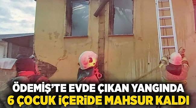 Ödemiş&#039;te evde çıkan yangında 6 çocuk içeride mahsur kaldı