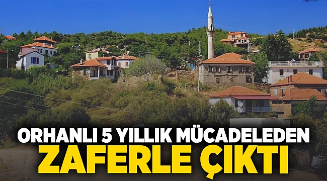 Orhanlı 5 yıllık mücadeleden zaferle çıktı