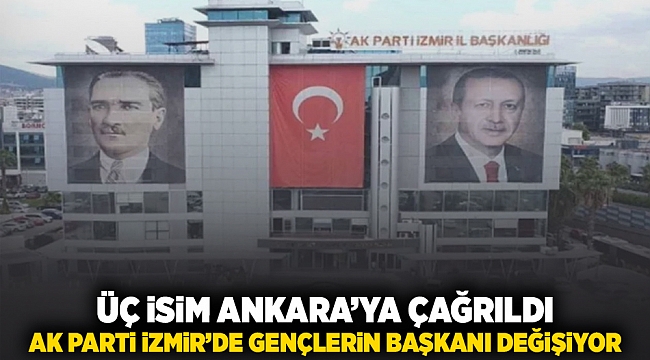 Üç isim Ankara&#039;ya çağrıldı... AK Parti, İzmir&#039;de gençlerin Başkanı değişiyor