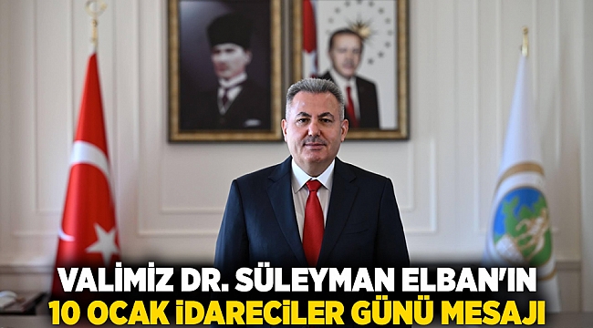 Valimiz Dr. Süleyman Elban&#039;ın 10 Ocak İdareciler Günü mesajı