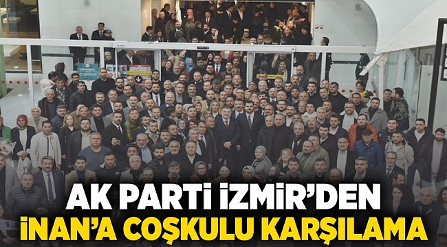 AK Parti İzmir'den İnan'a coşkulu karşılama