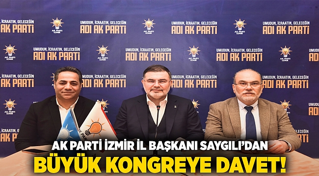 AK Parti İzmir İl Başkanı Saygılı’dan büyük kongreye davet!
