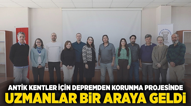 ANTİK KENTLER İÇİN DEPREMDEN KORUNMA PROJESİNDE UZMANLAR BİR ARAYA GELDİ