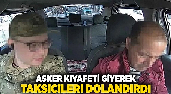 Asker kıyafeti giyerek taksicileri dolandırdı