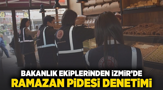Bakanlık ekiplerinden İzmir&#039;de ramazan pidesi denetimi