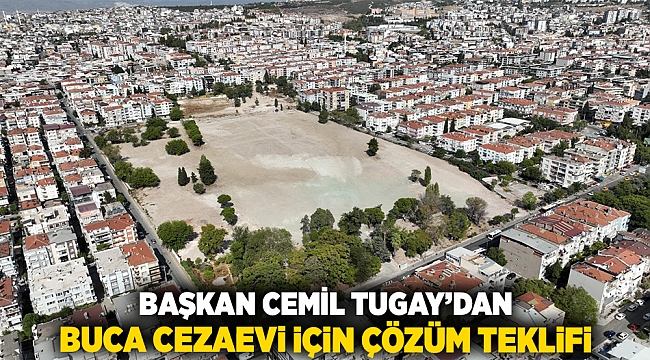 Başkan Cemil Tugay’dan Buca Cezaevi için çözüm teklifi