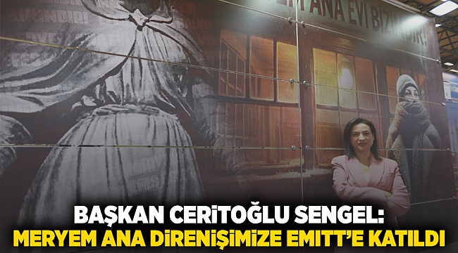 Başkan Ceritoğlu Sengel:Meryem Ana Evi direnişimizle EMITT’E katıldık