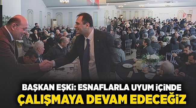 Başkan Eşki: Esnaflarla uyum içinde çalışmaya devam edeceğiz