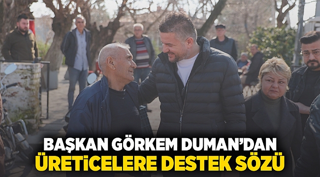 Başkan Görkem Duman’dan üreticilere destek sözü