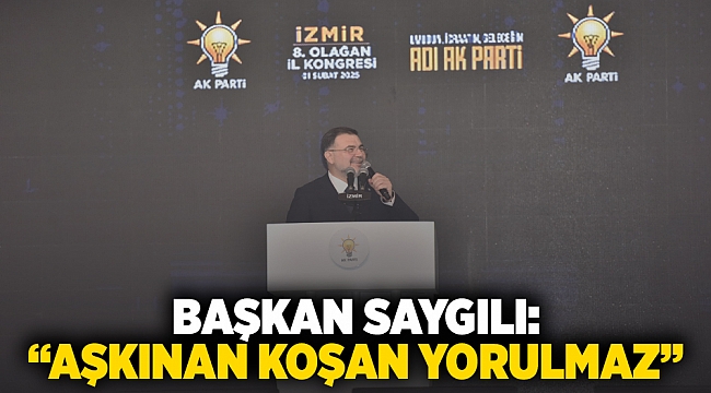 BAŞKAN SAYGILI: &quot;AŞKINAN KOŞAN YORULMAZ&quot;