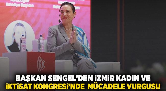 Başkan Sengel’den İzmir Kadın ve İktisat Kongresi’nde mücadele vurgusu