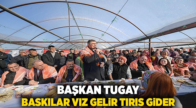 Başkan Tugay: “Baskılar vız gelir tırıs gider” 