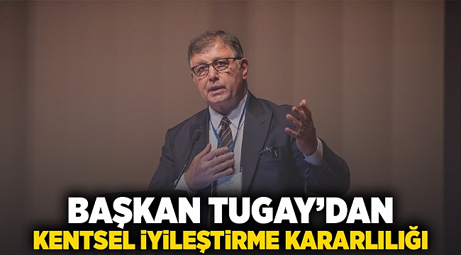 Başkan Tugay’dan kentsel iyileştirme kararlılığı