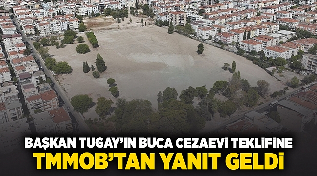 Başkan Tugay’ın Buca Cezaevi teklifine TMMOB&#039;dan yanıt geldi