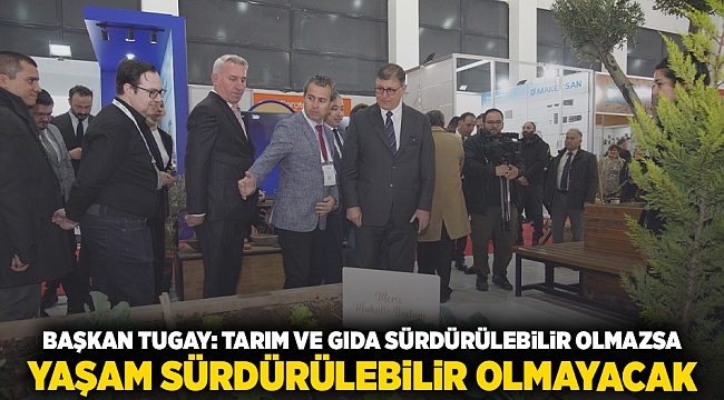Başkan Tugay: Tarım ve gıda sürdürülebilir olmazsa yaşam sürdürülebilir olmayacak