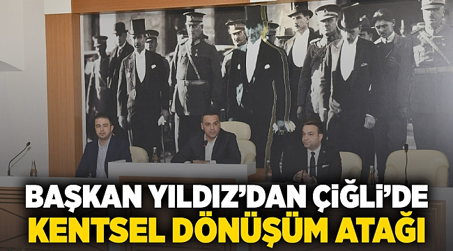 Başkan Yıldız’dan Çiğli’de Kentsel Dönüşüm Atağı
