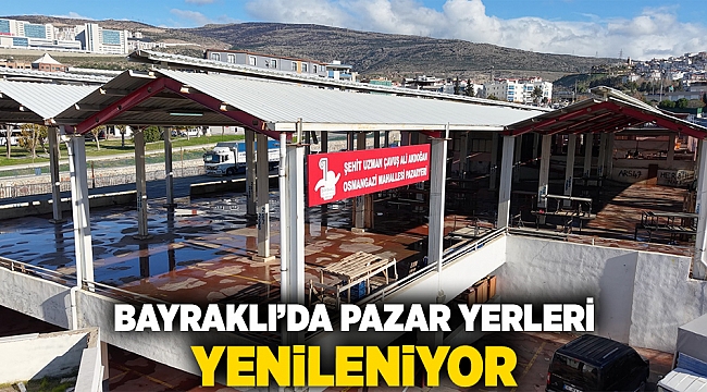 Bayraklı’da pazar yerleri yenileniyor