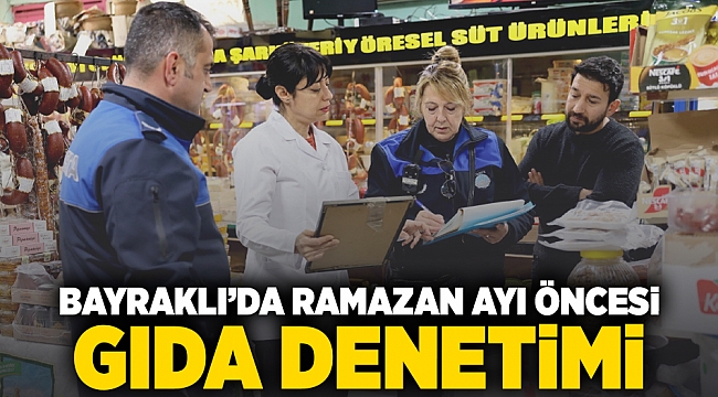 Bayraklı&#039;da Ramazan ayı öncesi gıda denetimi