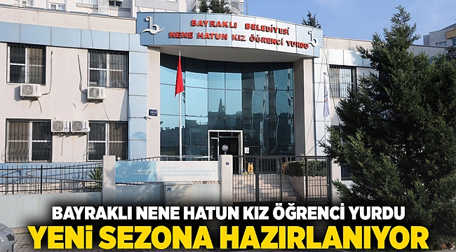 Bayraklı Nene Hatun Kız Öğrenci Yurdu yeni sezona hazırlanıyor 