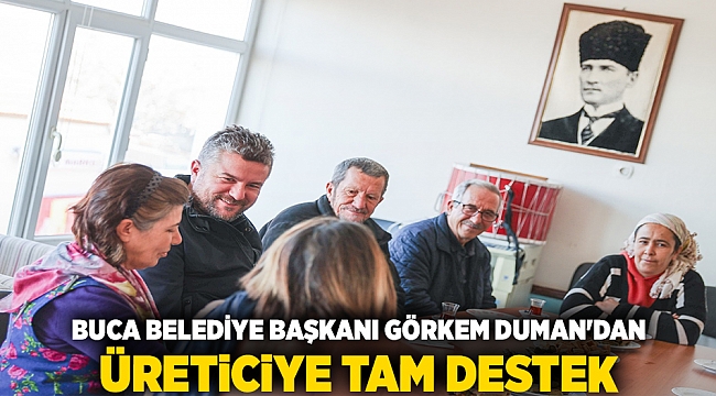 Buca Belediye Başkanı Görkem Duman&#039;dan üreticiye tam destek