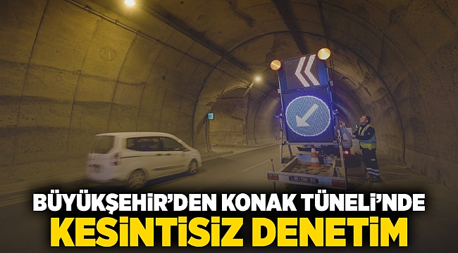 Büyükşehir’den Konak Tüneli’nde kesintisiz denetim