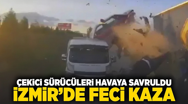 Çekici sürücüleri havaya savruldu! İzmir’de feci kaza
