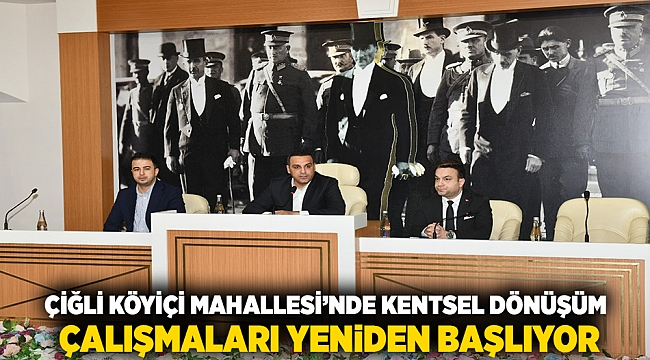 Çiğli Köyiçi Mahallesi'nde Kentsel Dönüşüm Çalışmaları yeniden başlıyor