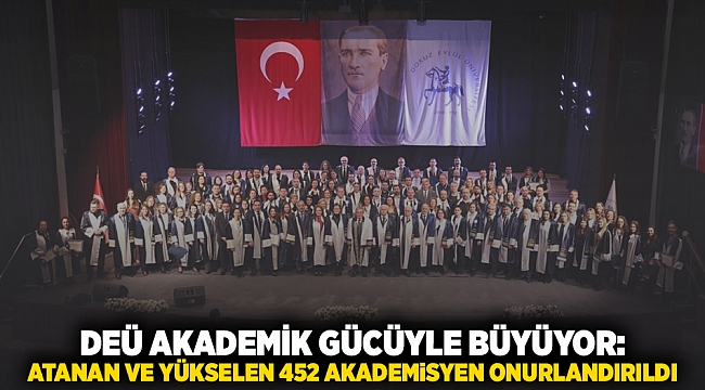 DEÜ AKADEMİK GÜCÜYLE BÜYÜYOR: ATANAN VE YÜKSELEN 452 AKADEMİSYEN ONURLANDIRILDI
