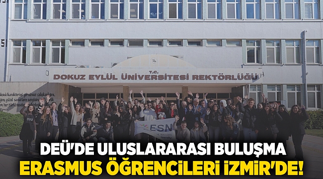 DEÜ'DE ULUSLARARASI BULUŞMA: ERASMUS ÖĞRENCİLERİ İZMİR'DE!