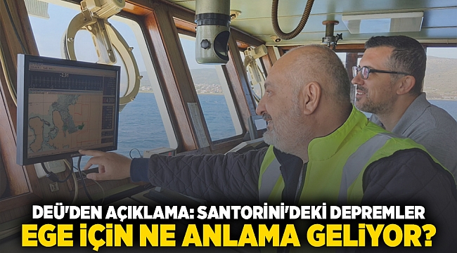DEÜ&#039;DEN AÇIKLAMA: SANTORİNİ&#039;DEKİ DEPREMLER EGE İÇİN NE ANLAMA GELİYOR?