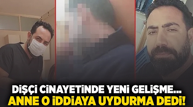 Dişçi cinayetinde yeni gelişme... Anne o iddiaya uydurma dedi!