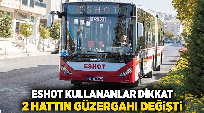 ESHOT kullananlar dikkat! 2 hattın güzergahı değişti