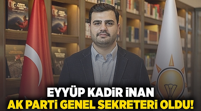 Eyyüp Kadir İnan AK Parti Genel Sekreteri oldu!