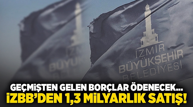 Geçmişten gelen borçlar ödenecek... İZBB'den 1,3 milyarlık satış!