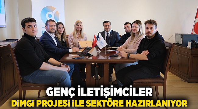 GENÇ İLETİŞİMCİLER, DİMGİ PROJESİ İLE SEKTÖRE HAZIRLANIYOR