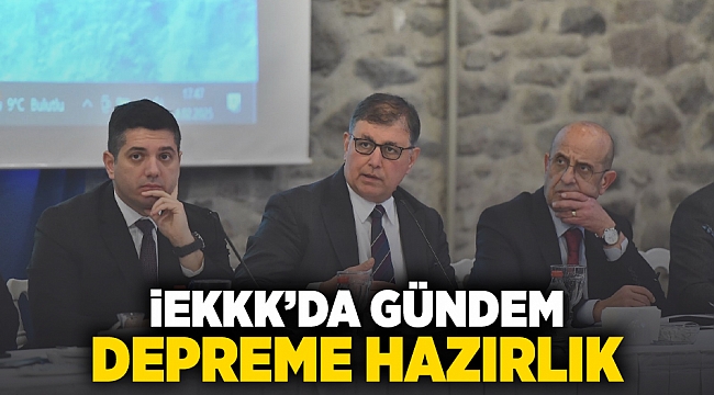 İEKKK’da gündem depreme hazırlık