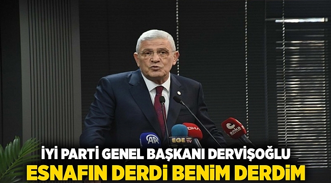İYİ PARTİ GENEL BAŞKANI DERVİŞOĞLU: ESNAFIN DERDİ BENİM DERDİM
