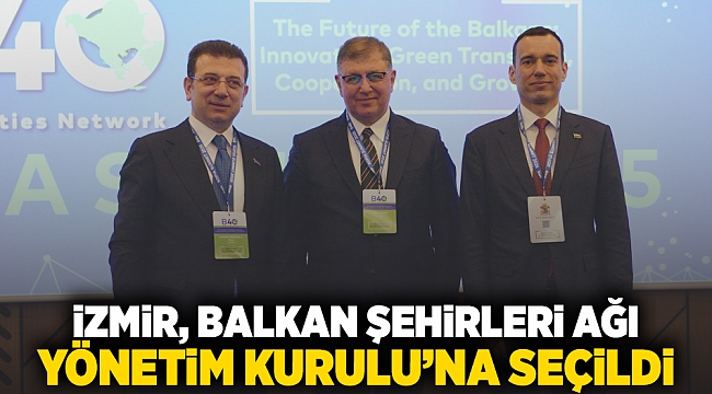 İzmir, Balkan Şehirleri Ağı Yönetim Kurulu’na seçildi