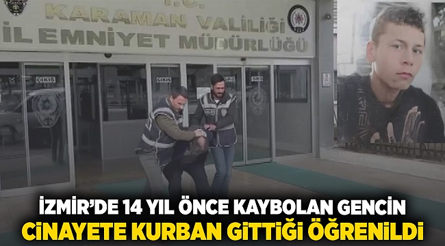 İzmir'de 14 yıl önce kaybolan gencin cinayete kurban gittiği öğrenildi