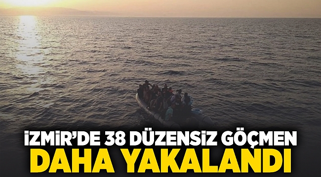 İzmir&#039;de 38 düzensiz göçmen daha yakalandı