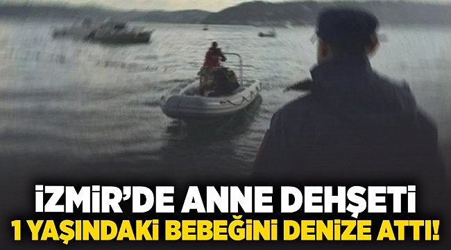 İzmir&#039;de Anne Dehşeti: 1 Yaşındaki Bebeğini Denize Attı!