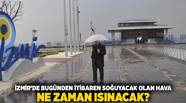 İzmir&#039;de bugünden itibaren soğuyacak olan hava ne zaman ısınacak?
