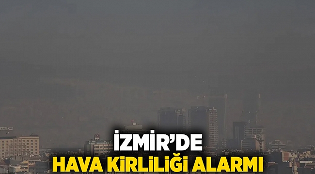 İzmir&#039;de hava kirliliği alarmı